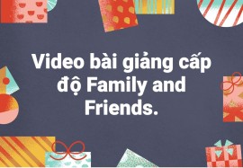 Video bài giảng các lớp Family and Friends 1-5